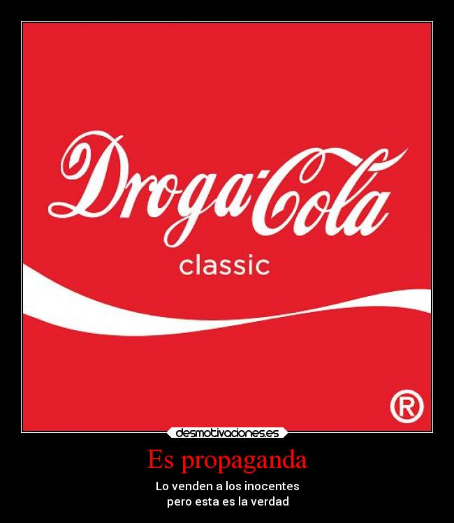 Es propaganda - Lo venden a los inocentes
pero esta es la verdad