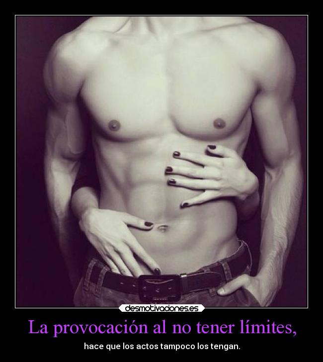 La provocación al no tener límites, - hace que los actos tampoco los tengan.