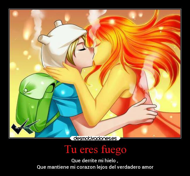 Tu eres fuego - Que derrite mi hielo ,
Que mantiene mi corazon lejos del verdadero amor