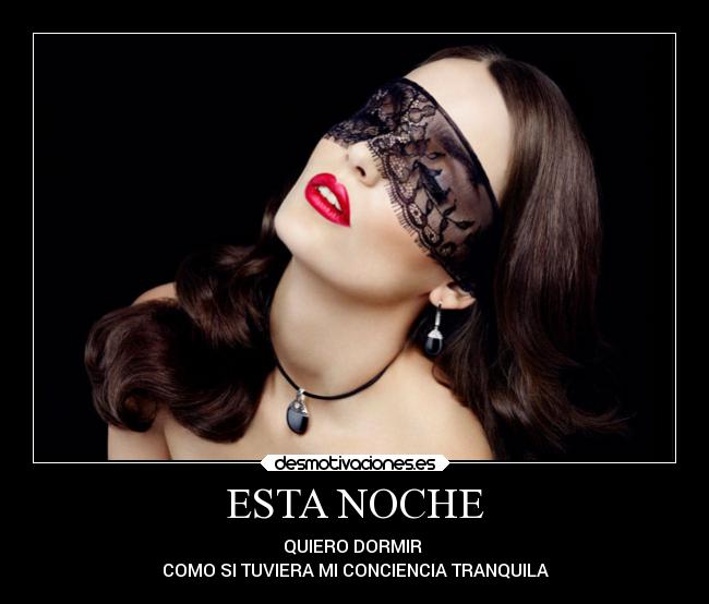 ESTA NOCHE - QUIERO DORMIR
COMO SI TUVIERA MI CONCIENCIA TRANQUILA