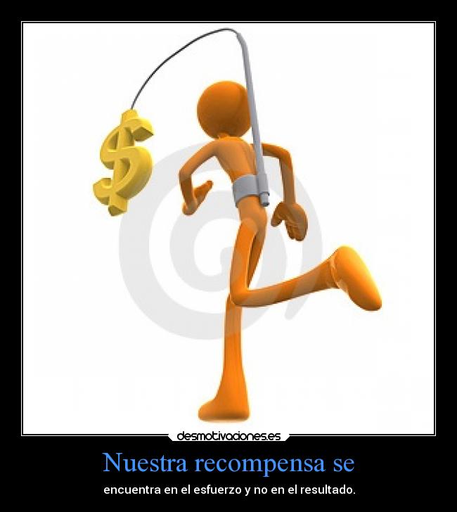 Nuestra recompensa se - encuentra en el esfuerzo y no en el resultado.