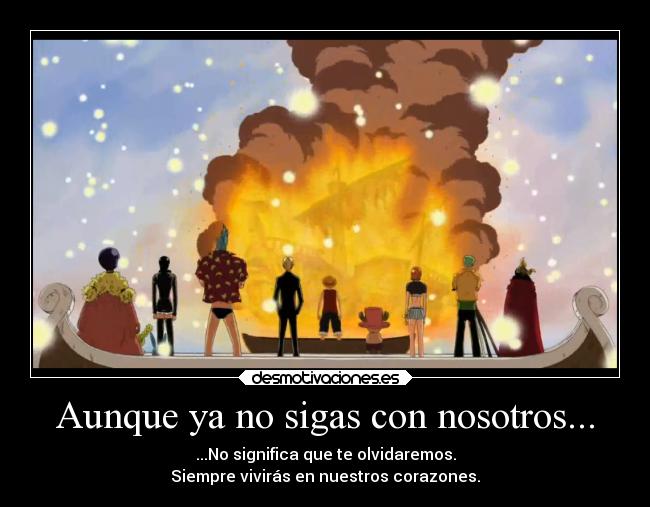 Aunque ya no sigas con nosotros... - ...No significa que te olvidaremos.
Siempre vivirás en nuestros corazones.