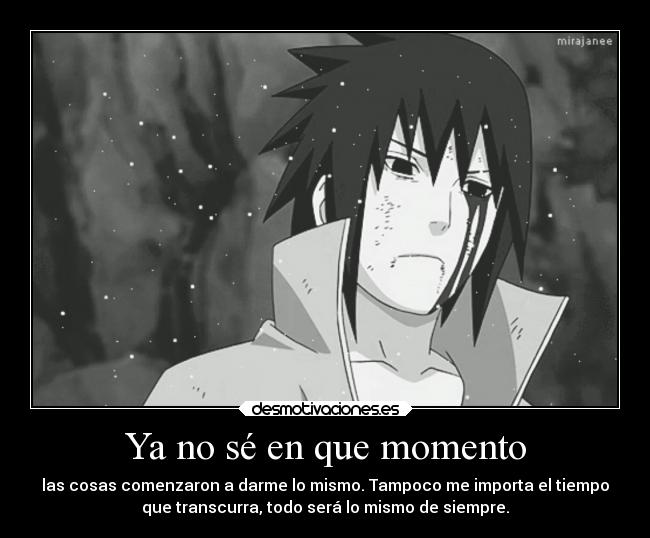Ya no sé en que momento - las cosas comenzaron a darme lo mismo. Tampoco me importa el tiempo
que transcurra, todo será lo mismo de siempre.
