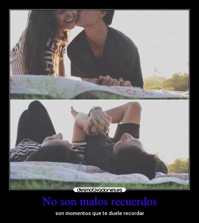 No son malos recuerdos - son momentos que te duele recordar