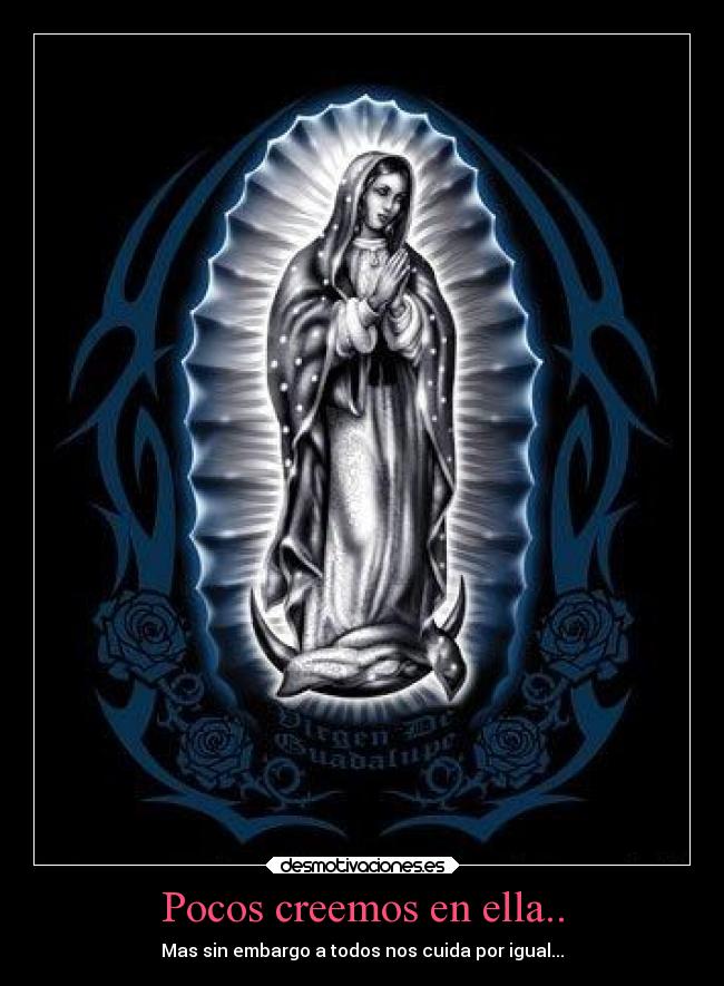 Pocos creemos en ella.. - Mas sin embargo a todos nos cuida por igual...