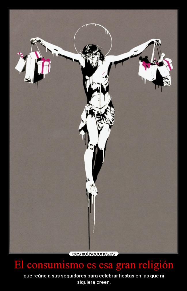 El consumismo es esa gran religión - 