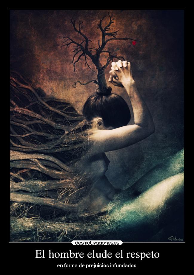 El hombre elude el respeto - en forma de prejuicios infundados.