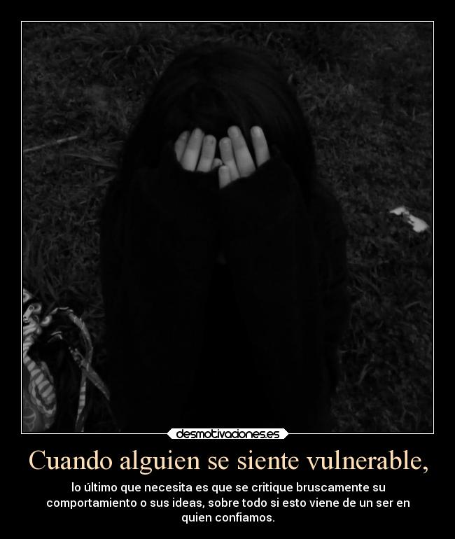 Cuando alguien se siente vulnerable, - 