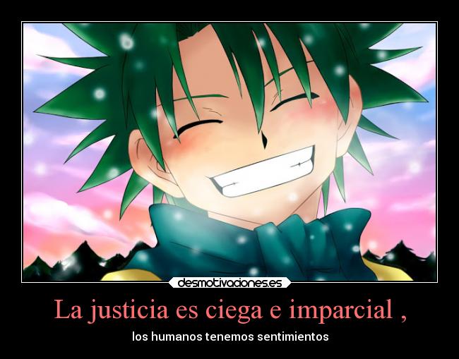 La justicia es ciega e imparcial , -