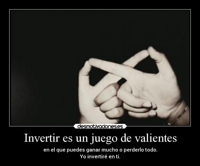 Invertir es un juego de valientes - en el que puedes ganar mucho o perderlo todo.
Yo invertiré en ti.