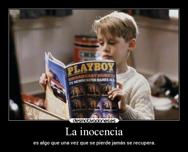 La inocencia - es algo que una vez que se pierde jamás se recupera.