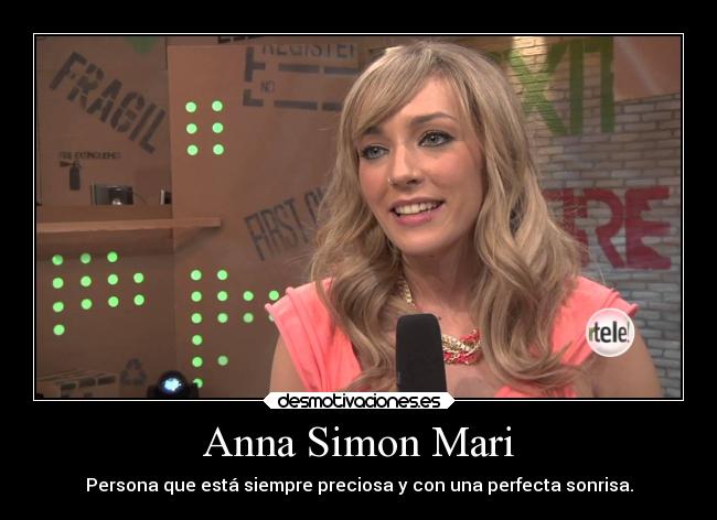 Anna Simon Mari - Persona que está siempre preciosa y con una perfecta sonrisa.