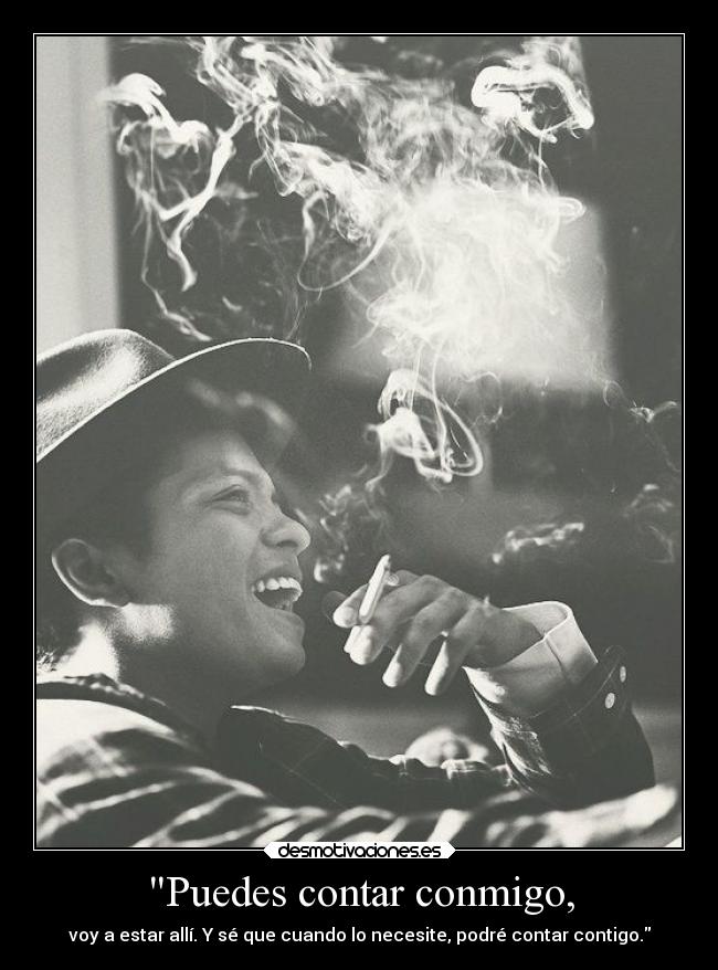 Puedes contar conmigo, - voy a estar allí. Y sé que cuando lo necesite, podré contar contigo.