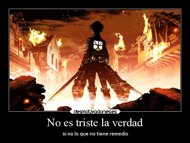 No es triste la verdad - si no lo que no tiene remedio