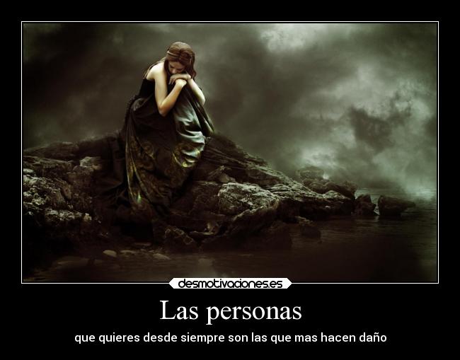 Las personas - que quieres desde siempre son las que mas hacen daño