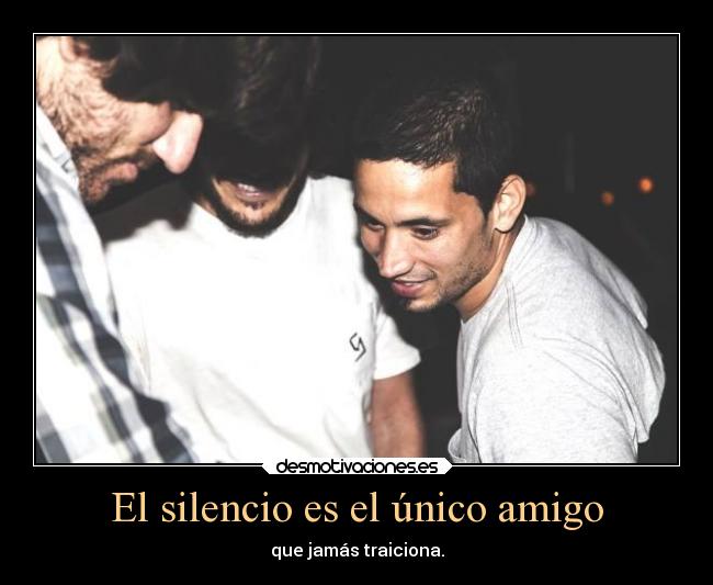 El silencio es el único amigo - que jamás traiciona.
