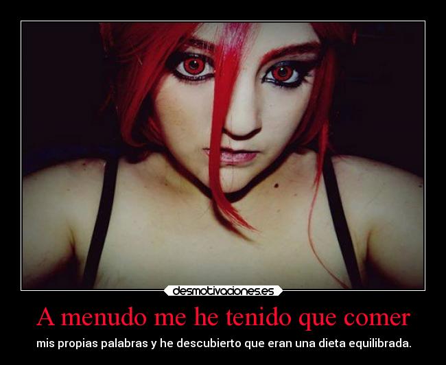 A menudo me he tenido que comer - mis propias palabras y he descubierto que eran una dieta equilibrada.