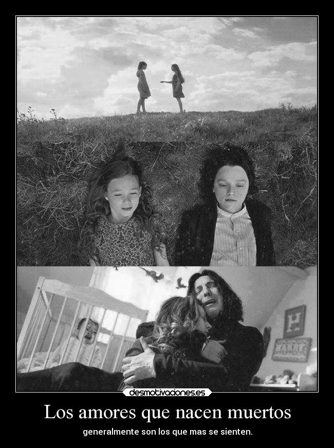 Los amores que nacen muertos - generalmente son los que mas se sienten.