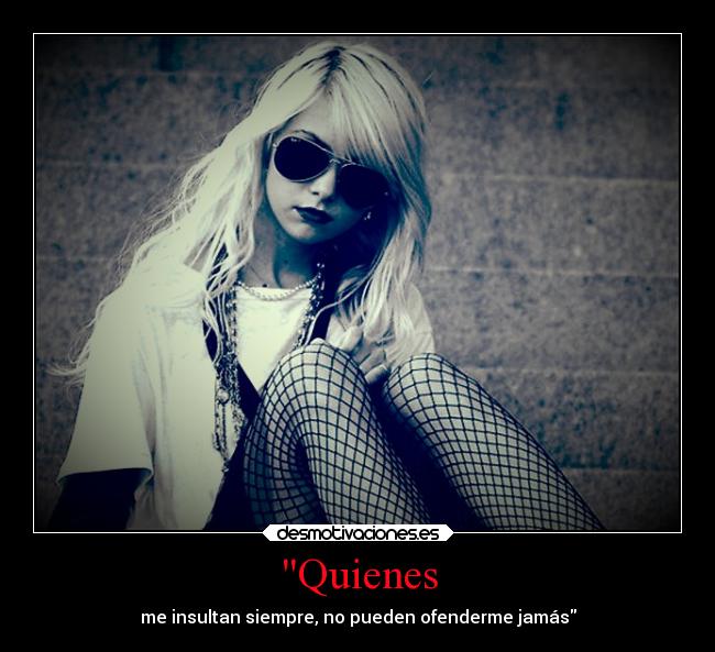 Quienes - me insultan siempre, no pueden ofenderme jamás