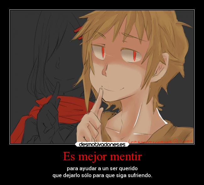 Es mejor mentir - para ayudar a un ser querido
que dejarlo sólo para que siga sufriendo.