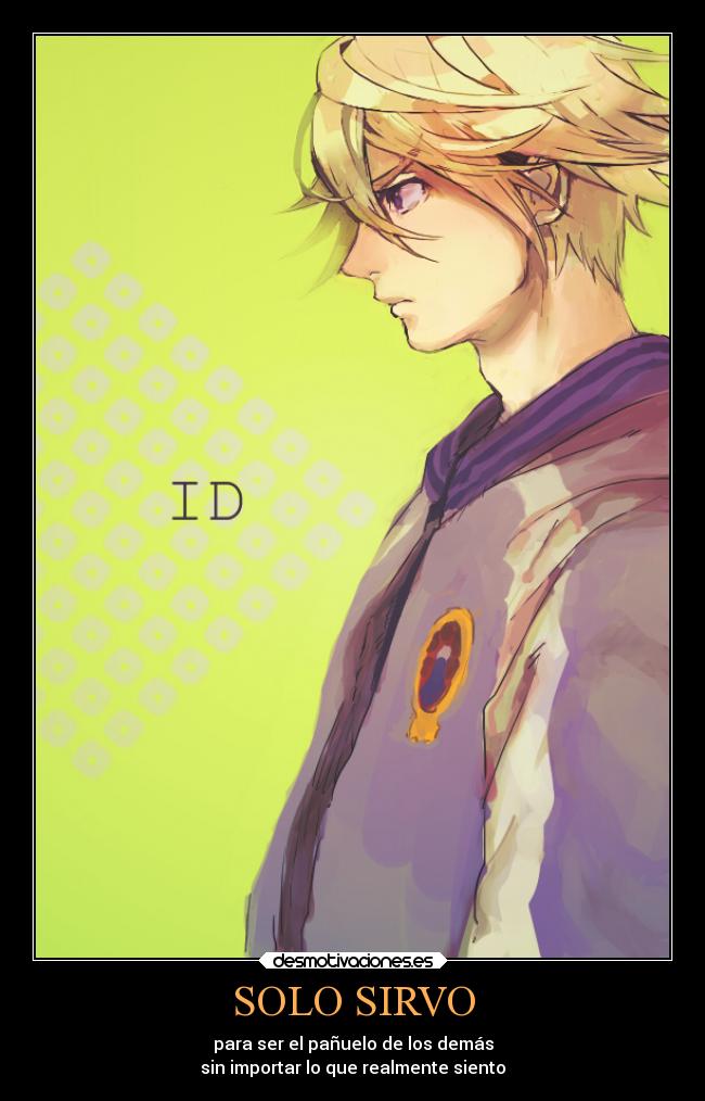 SOLO SIRVO - para ser el pañuelo de los demás
sin importar lo que realmente siento