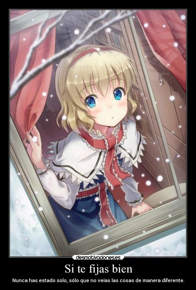 Si te fijas bien - Nunca has estado solo, sólo que no veías las cosas de manera diferente.