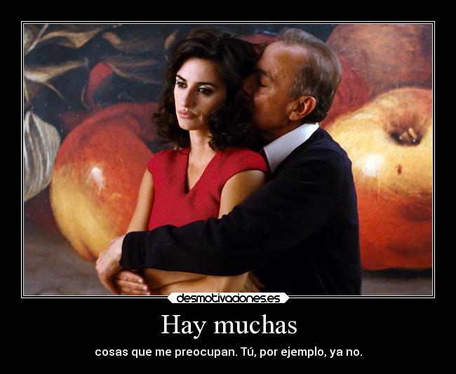 Hay muchas - cosas que me preocupan. Tú, por ejemplo, ya no.