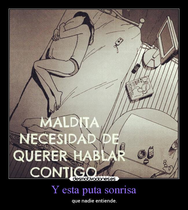 Y esta puta sonrisa - que nadie entiende.