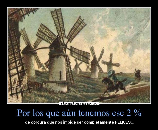 Por los que aún tenemos ese 2 % - de cordura que nos impide ser completamente FELICES...