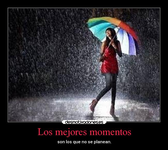 Los mejores momentos - son los que no se planean.