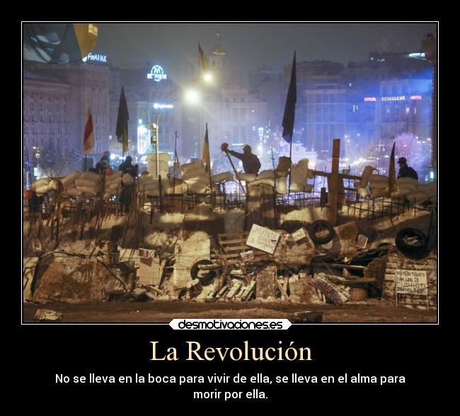 La Revolución - No se lleva en la boca para vivir de ella, se lleva en el alma para
morir por ella.