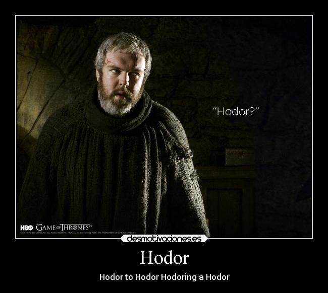 Hodor - Hodor to Hodor Hodoring a Hodor