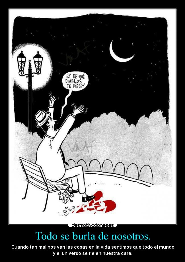Todo se burla de nosotros. - 