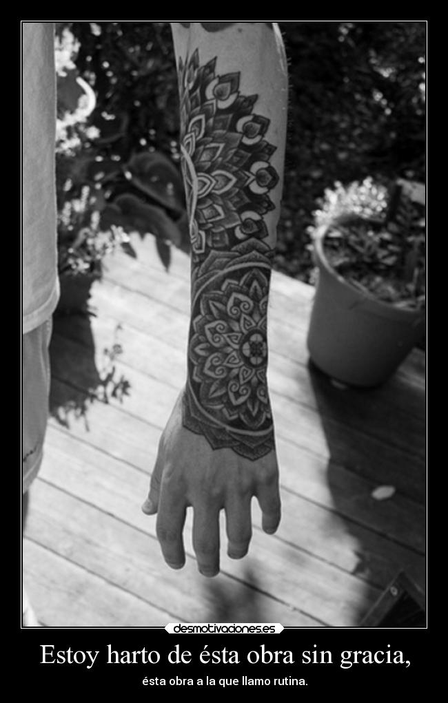 Estoy harto de ésta obra sin gracia, -