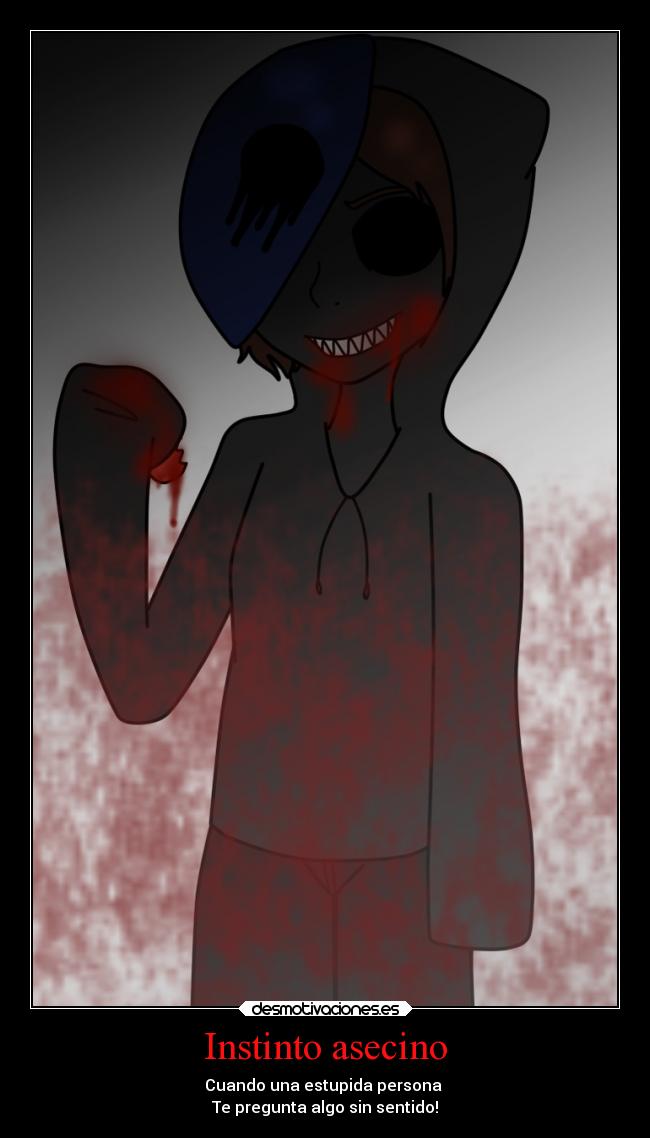 Instinto asecino - Cuando una estupida persona 
Te pregunta algo sin sentido!