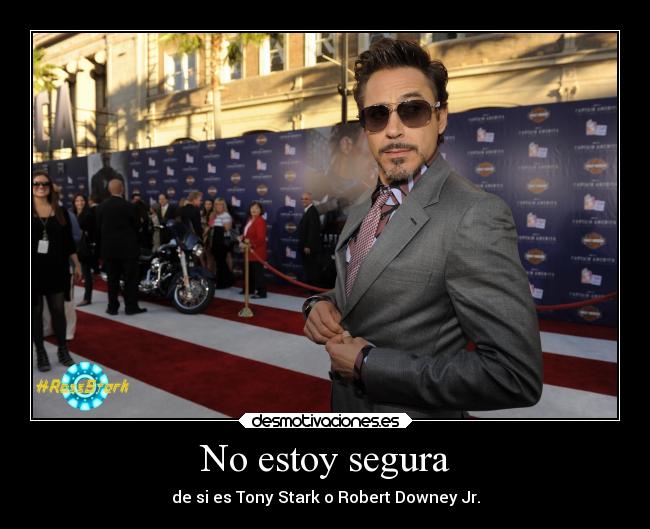 No estoy segura - de si es Tony Stark o Robert Downey Jr.