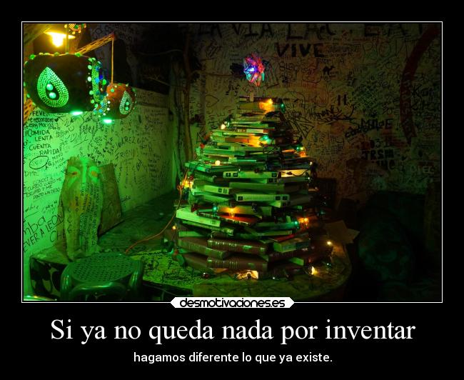 Si ya no queda nada por inventar - hagamos diferente lo que ya existe.