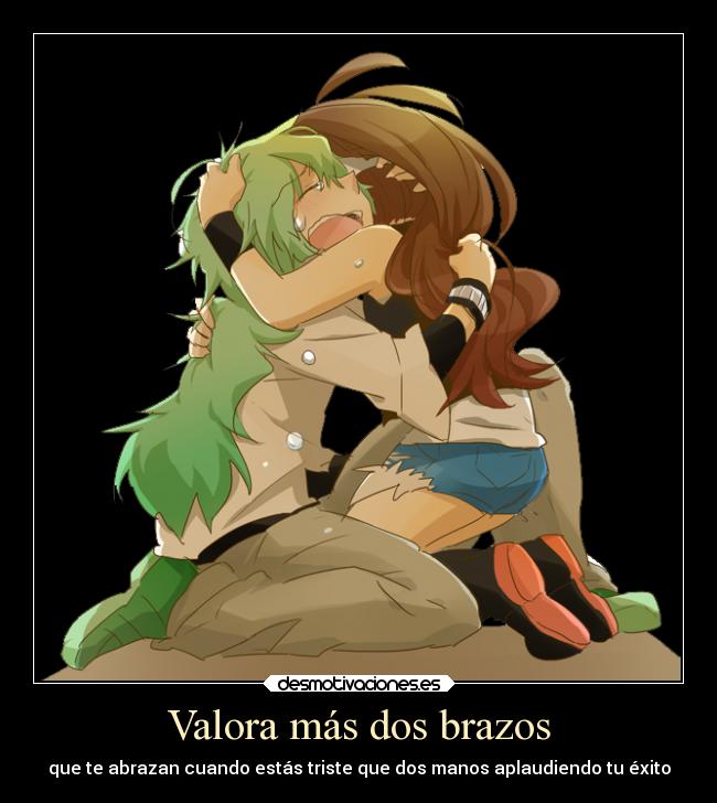 Valora más dos brazos - que te abrazan cuando estás triste que dos manos aplaudiendo tu éxito