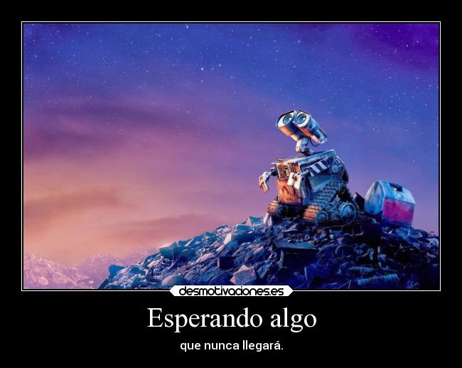 Esperando algo - que nunca llegará.