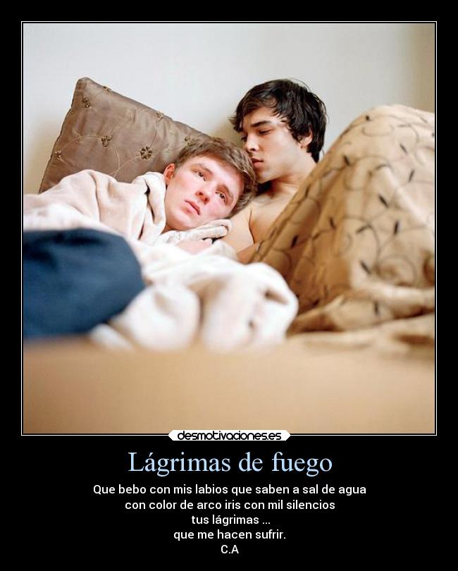 Lágrimas de fuego - Que bebo con mis labios que saben a sal de agua
con color de arco iris con mil silencios
 tus lágrimas ...
que me hacen sufrir.
C.A