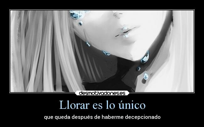 Llorar es lo único - que queda después de haberme decepcionado