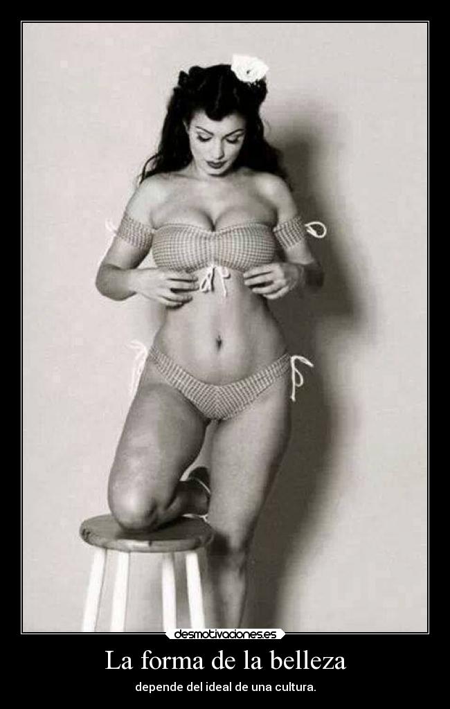 La forma de la belleza - depende del ideal de una cultura.