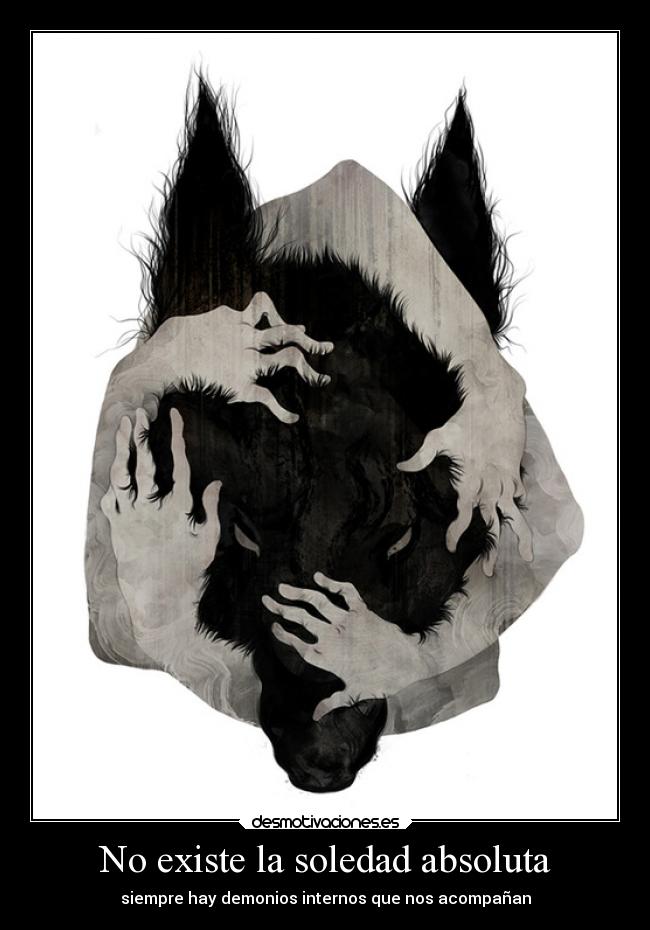 No existe la soledad absoluta - siempre hay demonios internos que nos acompañan