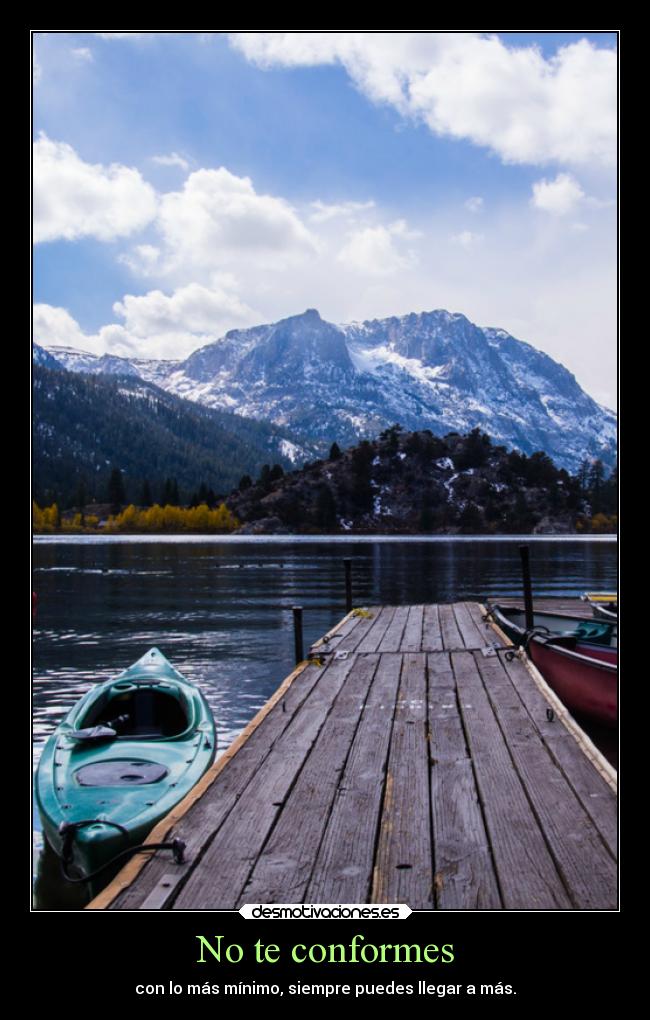 No te conformes - con lo más mínimo, siempre puedes llegar a más.