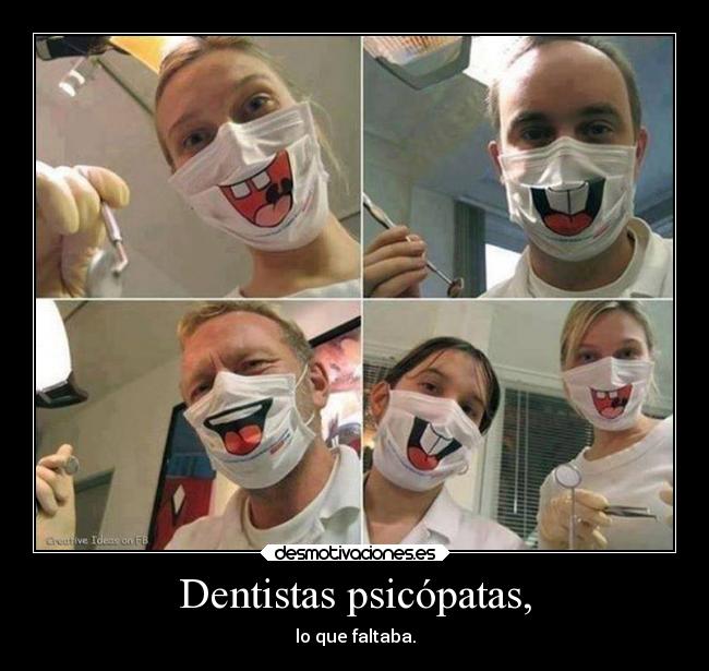 Dentistas psicópatas, - lo que faltaba.
