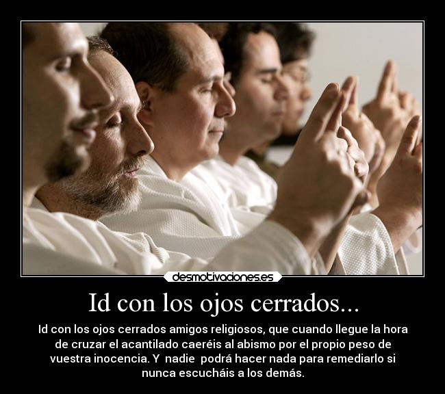 Id con los ojos cerrados... -