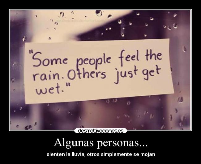 Algunas personas... - sienten la lluvia, otros simplemente se mojan