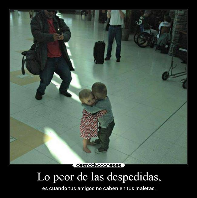 Lo peor de las despedidas, - 