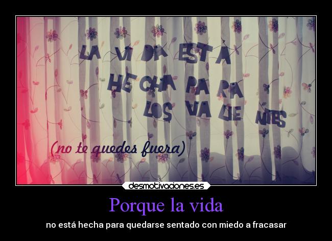 Porque la vida - no está hecha para quedarse sentado con miedo a fracasar