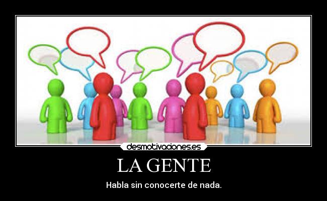 LA GENTE - Habla sin conocerte de nada.